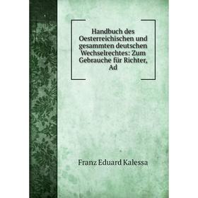 

Книга Handbuch des Oesterreichischen und gesammten deutschen Wechselrechtes: Zum Gebrauche für Richter, Ad
