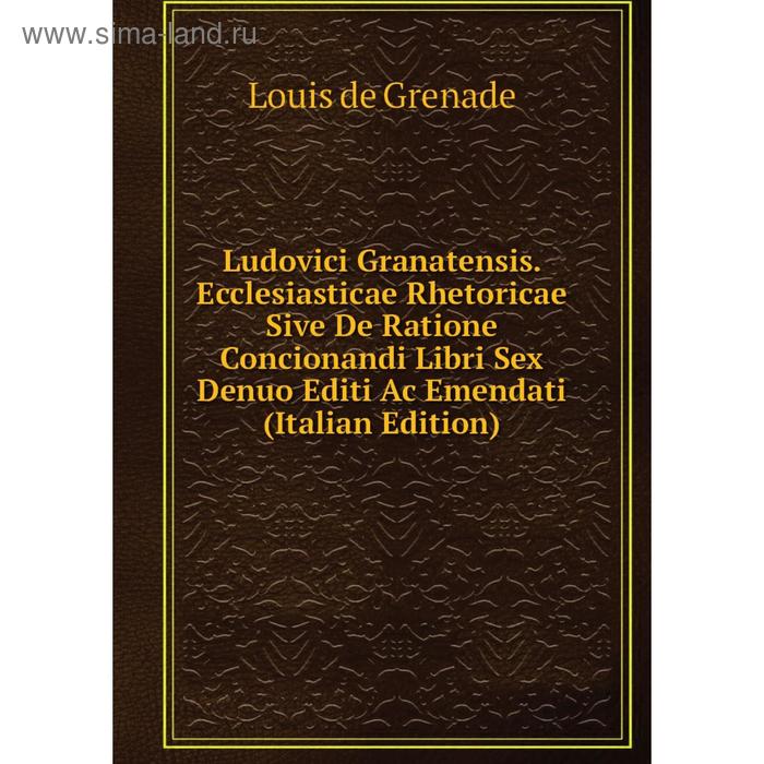 фото Книга ludovici granatensis ecclesiasticae rhetoricae sive de ratione concionandi libri sex denuo editi ac emendati nobel press