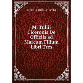 

Книга M Tullii Ciceronis De Officiis ad Marcum Filium Libri Tres