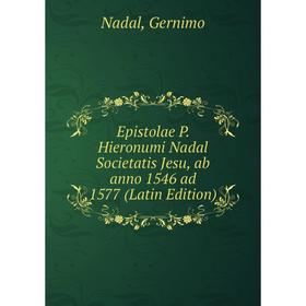 

Книга Epistolae P. Hieronumi Nadal Societatis Jesu, ab anno 1546 ad 1577 (Latin Edition)
