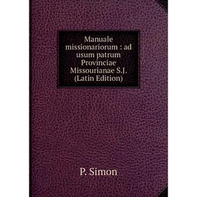 

Книга Manuale missionariorum: ad usum patrum Provinciae Missourianae SJ