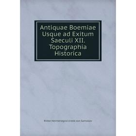 

Книга Antiquae Boemiae Usque ad Exitum Saeculi XII. Topographia Historica