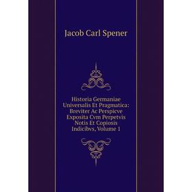 

Книга Historia Germaniae Universalis Et Pragmatica: Breviter Ac Perspicve Exposita Cvm Perpetvis Notis Et Copiosis Indicibvs, Volume 1