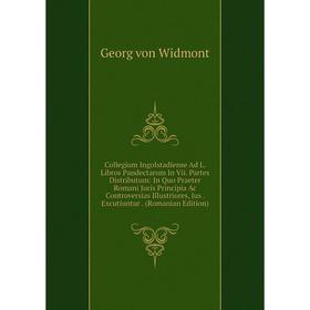 

Книга Collegium Ingolstadiense Ad L. Libros Pandectarum In Vii. Partes Distributum
