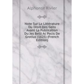 

Книга Note Sur La Littérature Du Droit Des Gens Avant La Publication Du Jes Belli Ac Pacis De Grotius (1625)