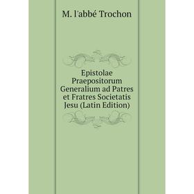 

Книга Epistolae Praepositorum Generalium ad Patres et Fratres Societatis Jesu (Latin Edition)