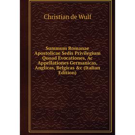 

Книга Summum Romanae Apostolicae Sedis Privilegium Quoad Evocationes, Ac Appellationes Germanicas, Anglicas, Belgicas c (Italian Edition)