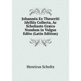 

Книга Johannéa Ex Theocriti Idylliis Collecta, Ac Scholiaste Græco Nondum in Vulgus Edito