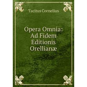 

Книга Opera Omnia: Ad Fidem Editionis Orellianæ