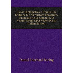 

Книга Clavis Diplomatica.: Iterata Hac Editione Sic Ab Auctore Recognita, Emendata Ac Locupletata, Ut Novum Ovum Opus Videri Possit (Italian Edition)