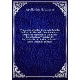 

Книга Theologia Moralis: Usitato In Scholis Ordine, Ac Methodo Concinnata, Ab Oppositis Argumentis Vindicata Complectens Tractatus De Sacramentis In