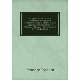 

Книга Ad Typica Graecorum Ac Praesertim Ad Typicum Cryptoferratense S. Bartholomaei Abbatis Animadversiones Theodori Toscani Hieromonachi (French Edit