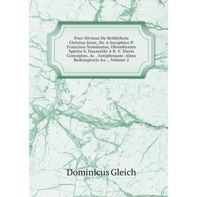 

Книга Puer Divinus De Bethlehem Christus Jesus, Sic A Seraphico P. Francisco Nominatus, Obumbrante Spiritu S. Nazarethi A B. V. Maria Conceptus