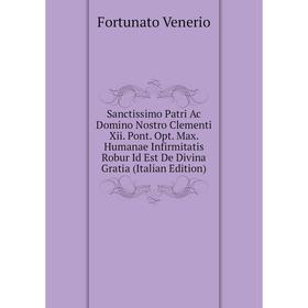 

Книга Sanctissimo Patri Ac Domino Nostro Clementi Xii. Pont. Opt. Max. Humanae Infirmitatis Robur Id Est De Divina Gratia (Italian Edition)