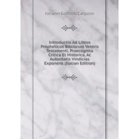 

Книга Introductio Ad Libros Propheticos Bibliorum Veteris Testamenti, Praecognita Critica Et Historica, Ac Autoritatis Vindicias Exponens (Italian Edi