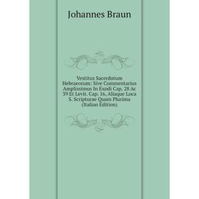 

Книга Vestitus Sacerdotum Hebraeorum: Sive Commentarius Amplissimus In Exodi Cap
