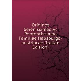 

Книга Origines Serenissimae Ac Pontentissimae Familiae Habsburgo-austriacae