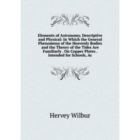 

Книга Elements of Astronomy, Descriptive and Physical: In Which the General Phenomena of the Heavenly Bodies and the Theory of the Tides Are Familiarl