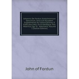 

Книга Johannis De Fordun Scotichronicon Genuinum, Una Cum Ejusdem Supplemento Ac Continuatione: E Codicubus Mss. Eruit Ediditque Tho. Hearnius, Qui .