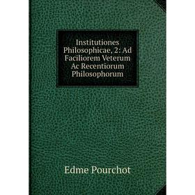 

Книга Institutiones Philosophicae, 2: Ad Faciliorem Veterum Ac Recentiorum Philosophorum