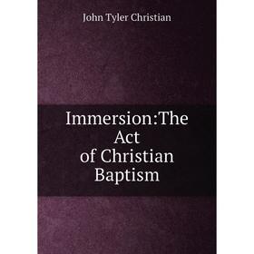 

Книга Immersion:The Act of Christian Baptism
