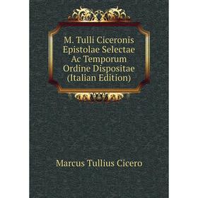 

Книга M Tulli Ciceronis Epistolae Selectae Ac Temporum Ordine Dispositae