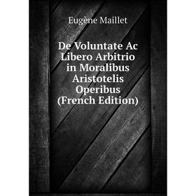 

Книга De Voluntate Ac Libero Arbitrio in Moralibus Aristotelis Operibus (French Edition)