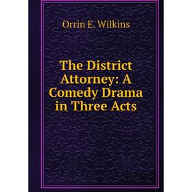 

Книга The District Attorney: A Comedy Drama in Three Acts