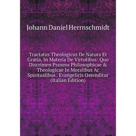 

Книга Tractatus Theologicus De Natura Et Gratia, In Materia De Virtutibus: Quo Discrimen Praxeos Philosophicae Theologicae In Moralibus Ac Spiritual