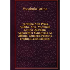 

Книга Carmina Non Prius Audita', Sive, Vocabula Latina Quædam Apparenter Synonyma Ac Affinia, Numeris Poeticis Tradita (Latin Edition)