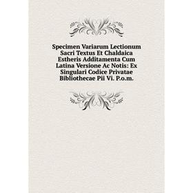 

Книга Specimen Variarum Lectionum Sacri Textus Et Chaldaica Estheris Additamenta Cum Latina Versione Ac Notis