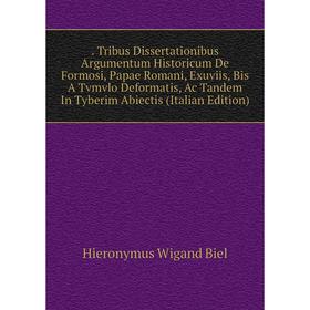 

Книга . Tribus Dissertationibus Argumentum Historicum De Formosi, Papae Romani, Exuviis, Bis A Tvmvlo Deformatis, Ac Tandem In Tyberim Abiectis