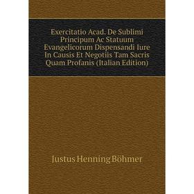 

Книга Exercitatio Acad. De Sublimi Principum Ac Statuum Evangelicorum Dispensandi Iure In Causis Et Negotiis Tam Sacris Quam Profanis (Italian Edition