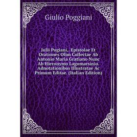 

Книга Julii Pogiani, Epistolae Et Orationes Olim Collectae Ab Antonio Maria Gratiano Nunc Ab Hieronymo Lagomarsinio. Adnotationibus Illustratae Ac Pri