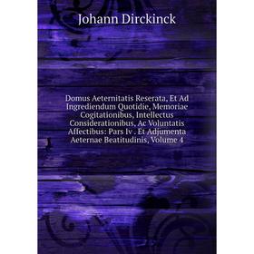 

Книга Domus Aeternitatis Reserata, Et Ad Ingrediendum Quotidie, Memoriae Cogitationibus, Intellectus Considerationibus, Ac Voluntatis Affectibus