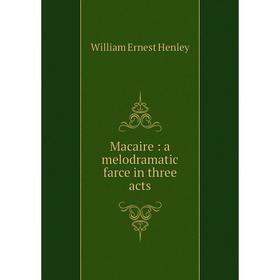 

Книга Macaire: a melodramatic farce in three acts