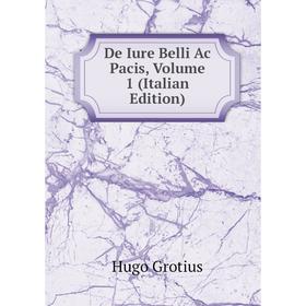 

Книга De Iure Belli Ac Pacis, Volume 1 (Italian Edition)