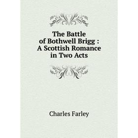

Книга The Battle of Bothwell Brigg: A Scottish Romance in Two Acts