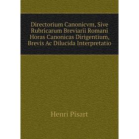 

Книга Directorium Canonicvm, Sive Rubricarum Breviarii Romani Horas Canonicas Dirigentium, Brevis Ac Dilucida Interpretatio