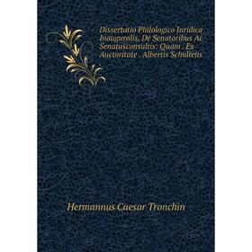 

Книга Dissertatio Philologico Juridica Inauguralis, De Senatoribus Ac Senatusconsultis: Quam. Ex Auctoritate. Albertis Schultens