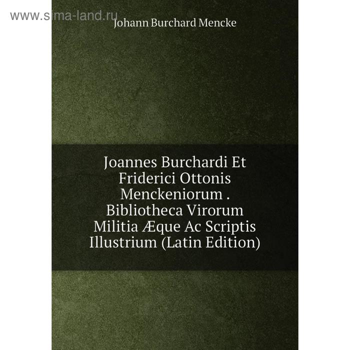 фото Книга joannes burchardi et friderici ottonis menckeniorum. bibliotheca virorum militia æque ac scriptis illustrium nobel press