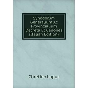 

Книга Synodorum Generalium Ac Provincialium Decreta Et Canones (Italian Edition)