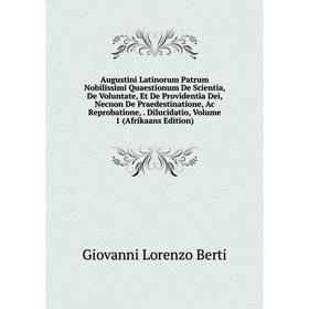 

Книга Augustini Latinorum Patrum Nobilissimi Quaestionum De Scientia, De Voluntate, Et De Providentia Dei, Necnon De Praedestinatione, Ac Reprobatione