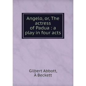 

Книга Angelo, or, The actress of Padua: a play in four acts