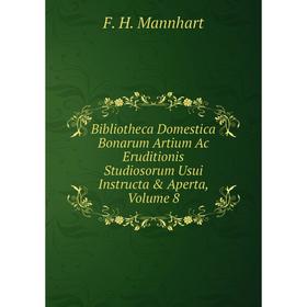 

Книга Bibliotheca Domestica Bonarum Artium Ac Eruditionis Studiosorum Usui Instructa & Aperta, Volume 8