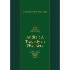 

Книга André: A Tragedy in Five Acts