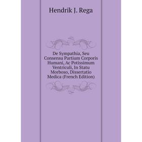 

Книга De Sympathia, Seu Consensu Partium Corporis Humani, Ac Potissimum Ventriculi, In Statu Morboso, Dissertatio Medica (French Edition)