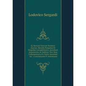 

Книга Q. Sectani Satyrae Numero Auctae, Mendis Purgatae Et Singulae Locupletiores. Accedunt Argumenta Ac Indices