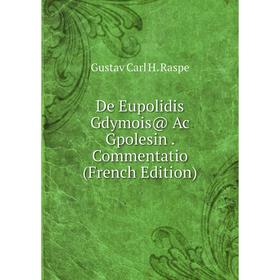 

Книга De Eupolidis Gdymois@ Ac Gpolesin. Commentatio (French Edition)