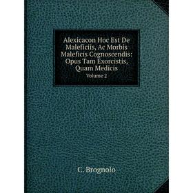 

Книга Alexicacon Hoc Est De Maleficiis, Ac Morbis Maleficis Cognoscendis: Opus Tam Exorcistis, Quam Medicis Volume 2